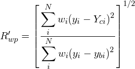 R_{wp}^{\prime} = \left[\frac{\displaystyle\sum_i^N{w_i(y_i-Y_{ci})^2}}{\displaystyle\sum_i^N{w_i(y_i-y_{bi})^2}}\right]^{1/2}
