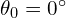 \theta_0 = 0^{\circ}